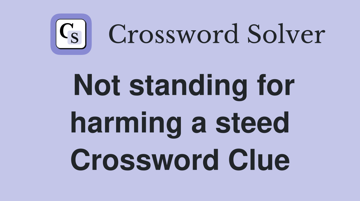 Not standing for harming a steed Crossword Clue