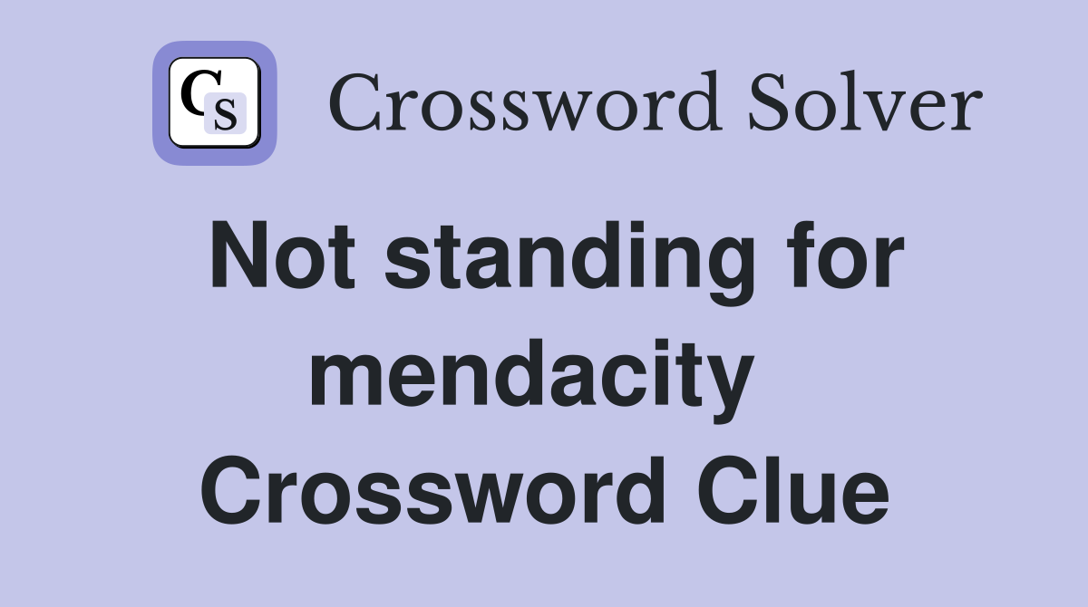 Not standing for mendacity  Crossword Clue