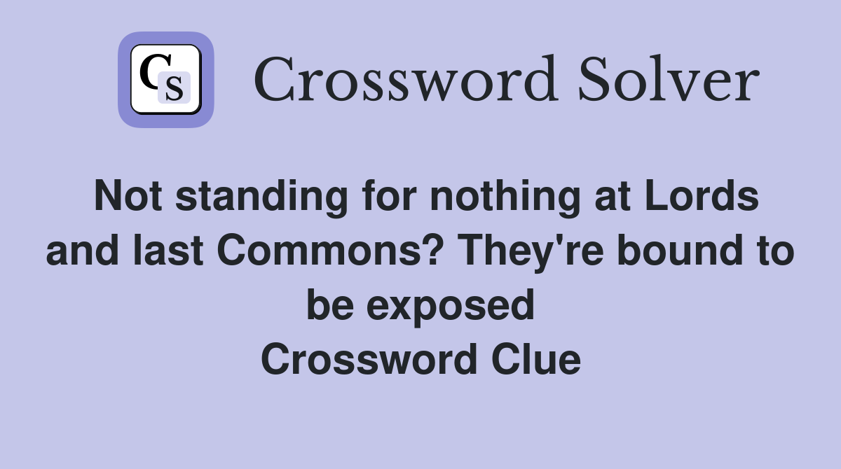 Not standing for nothing at Lords and last Commons? They're bound to be exposed Crossword Clue