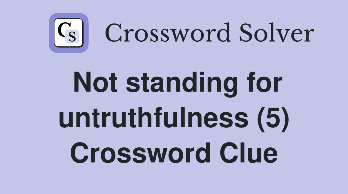 Not standing for untruthfulness (5) Crossword Clue