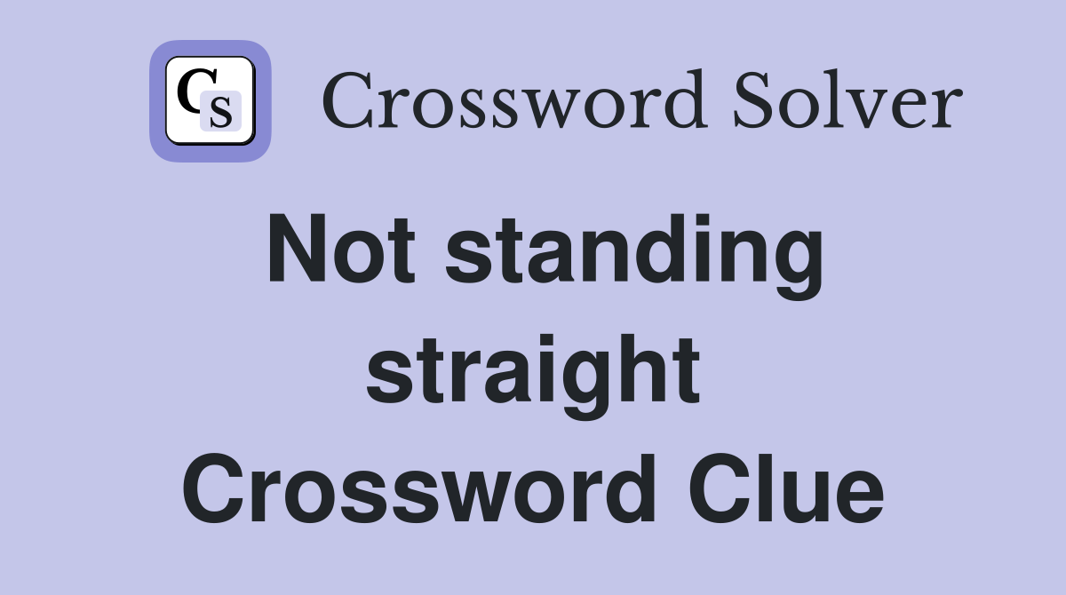 Not standing straight Crossword Clue