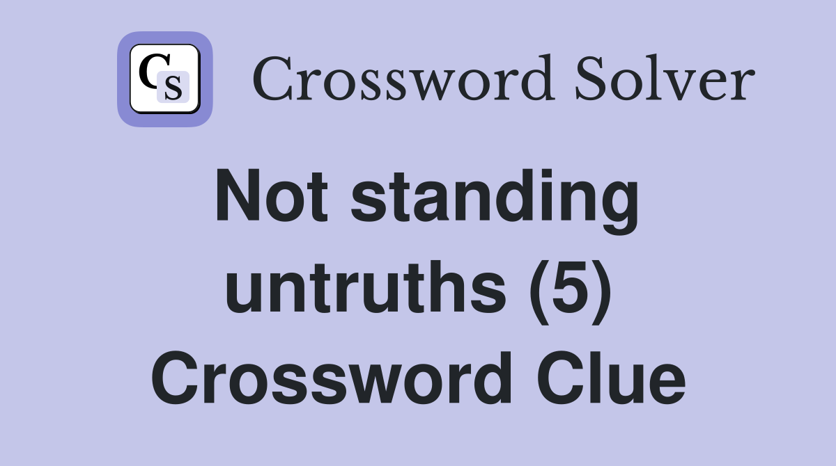 Not standing untruths (5) Crossword Clue