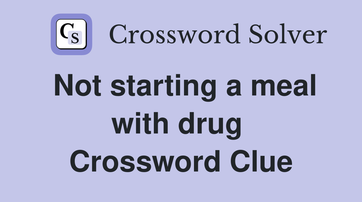 Not starting a meal with drug  Crossword Clue