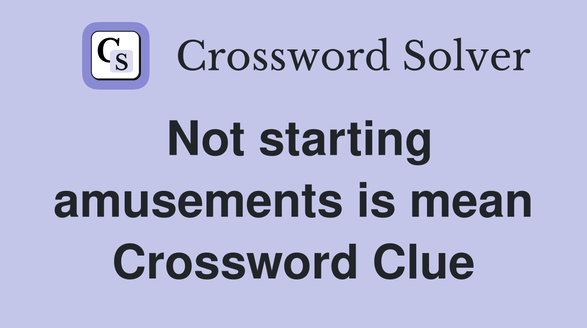 Not starting amusements is mean Crossword Clue