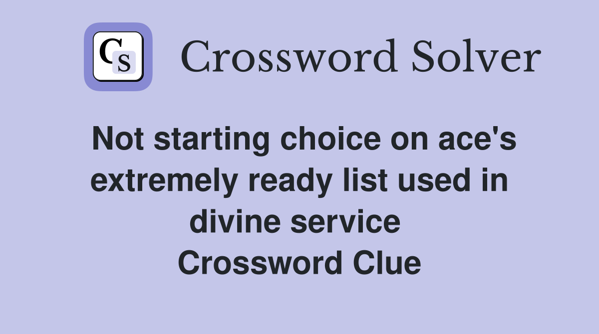 Not starting choice on ace's extremely ready list used in divine service  Crossword Clue