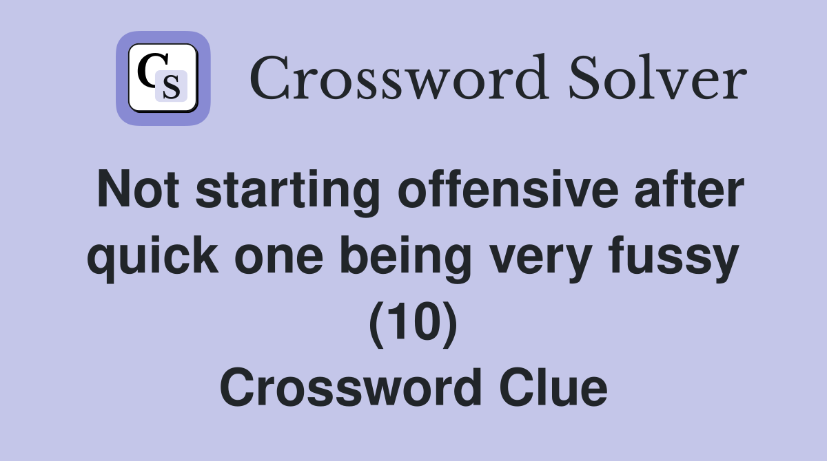 Not starting offensive after quick one being very fussy (10) Crossword Clue