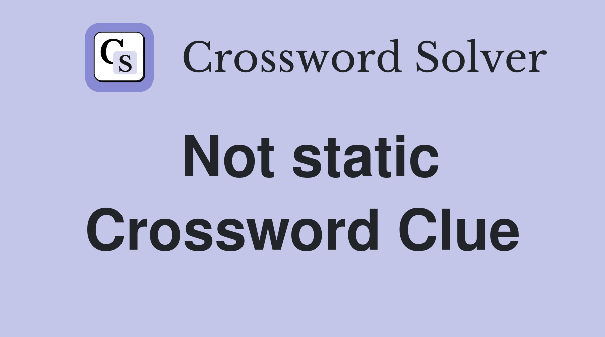 Not static Crossword Clue