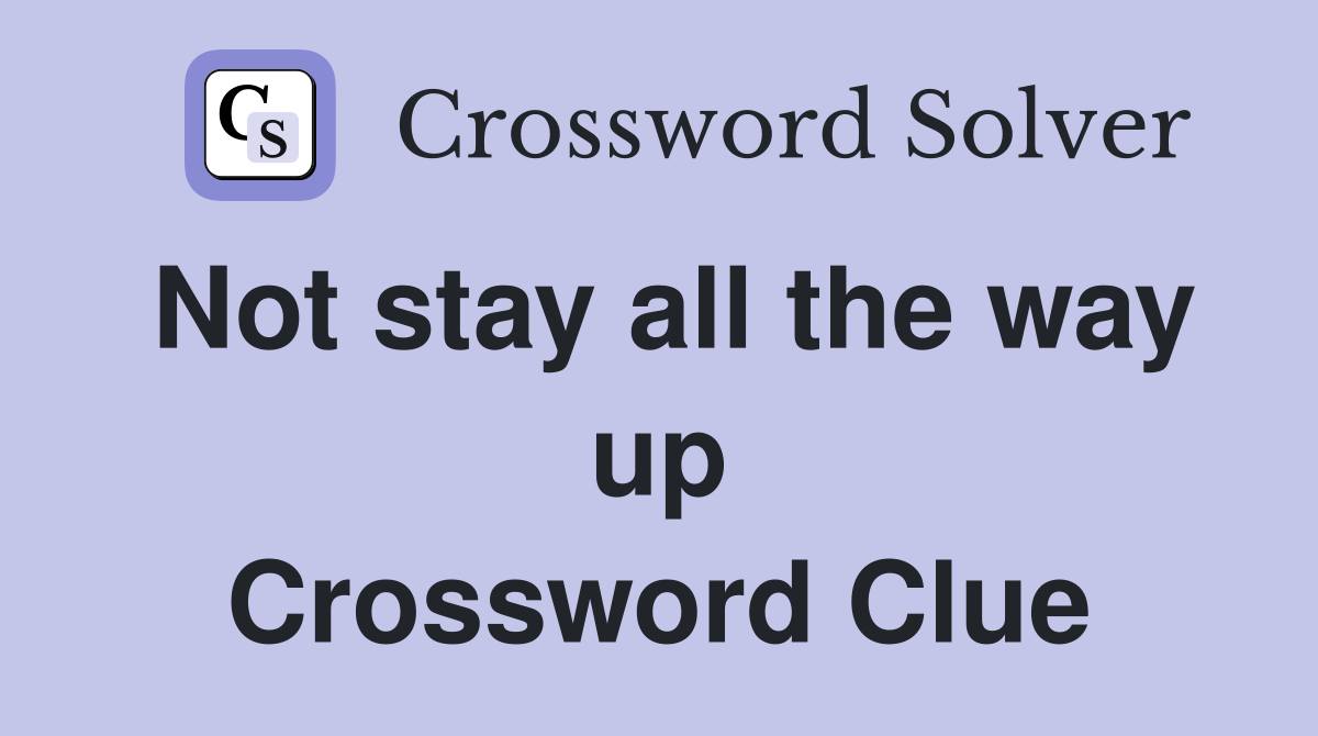 Not stay all the way up Crossword Clue