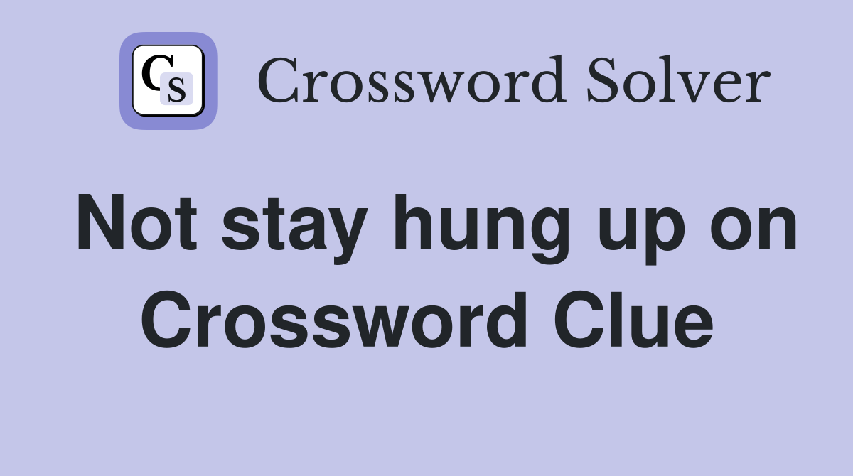 Not stay hung up on Crossword Clue