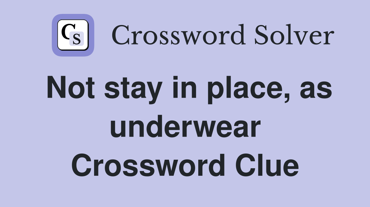 Not stay in place, as underwear Crossword Clue