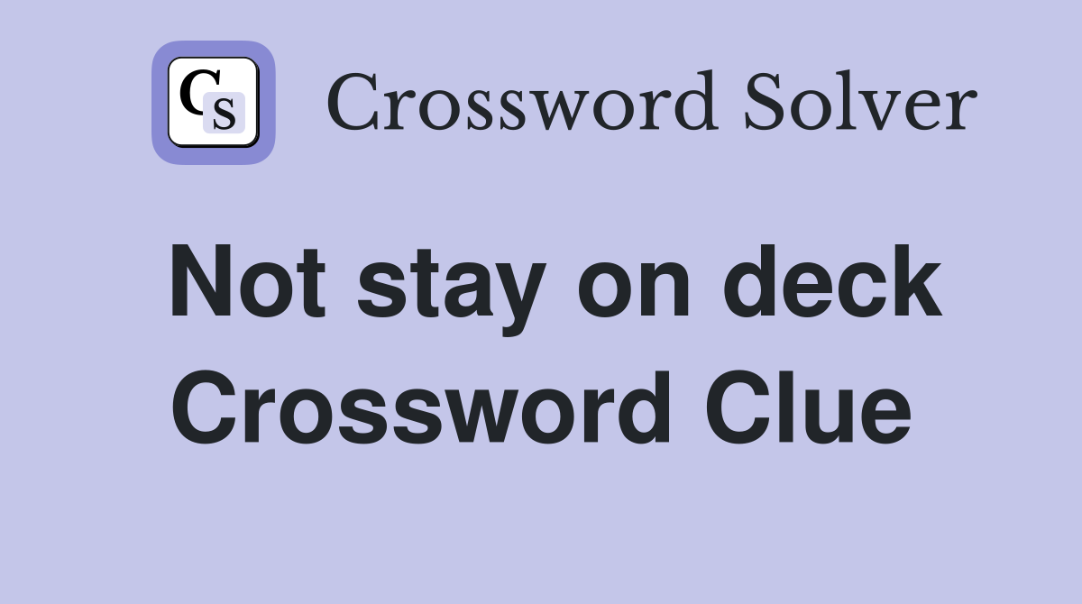 Not stay on deck Crossword Clue