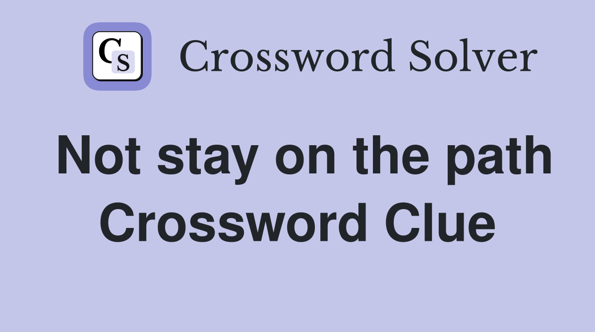 Not stay on the path Crossword Clue