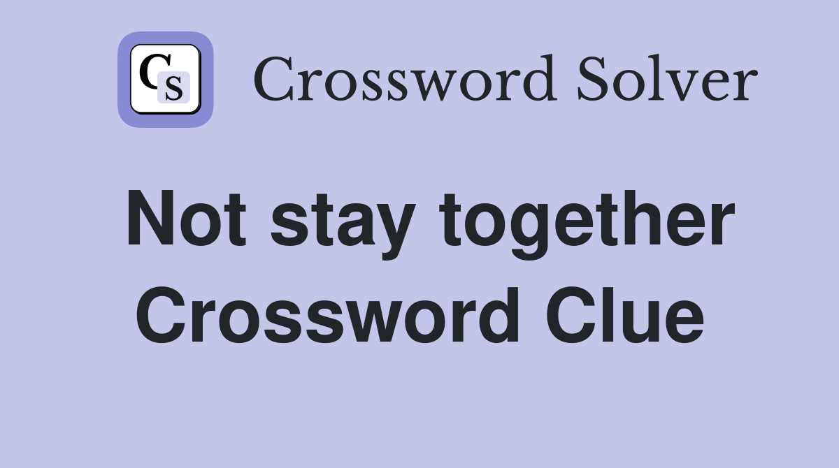 Not stay together Crossword Clue