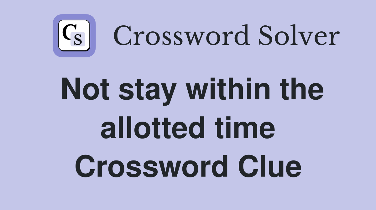 Not stay within the allotted time Crossword Clue