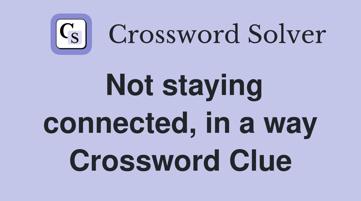 Not staying connected, in a way Crossword Clue