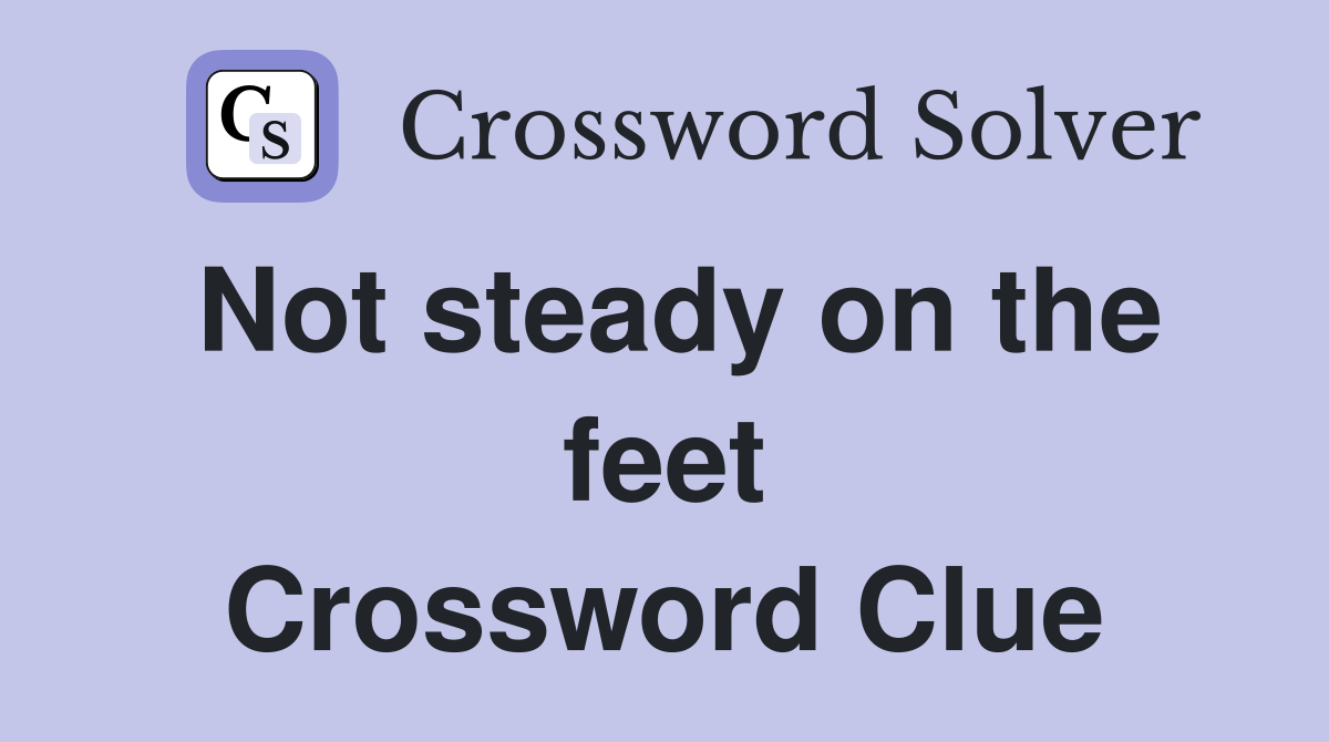 Not steady on the feet Crossword Clue