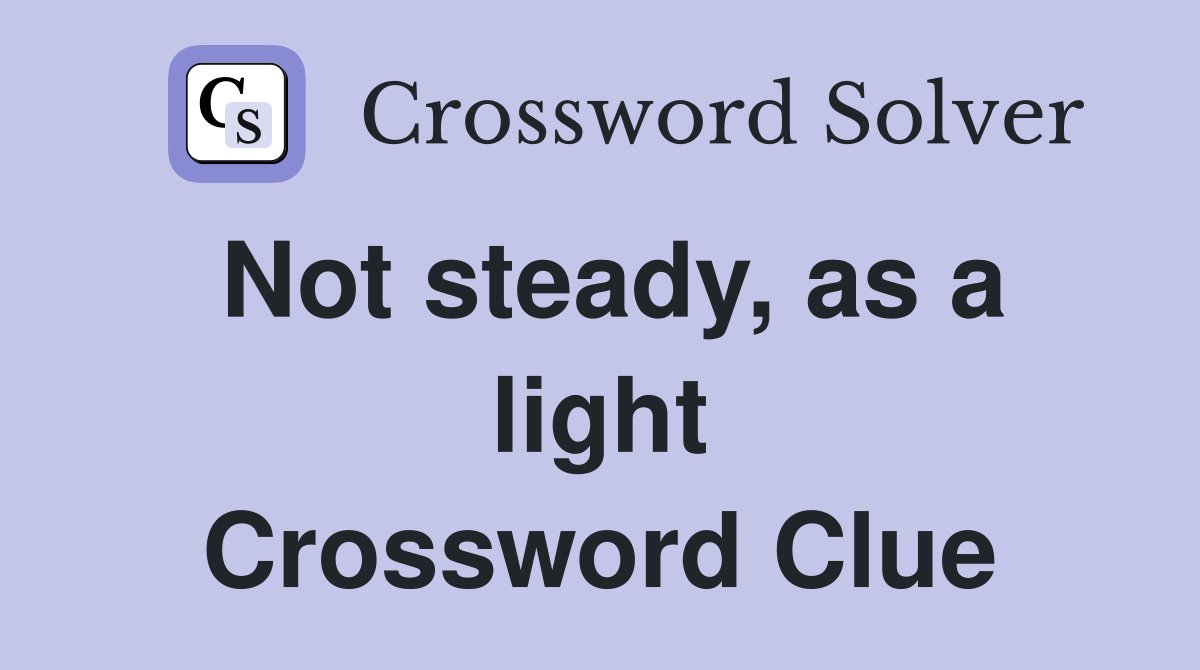 Not steady, as a light Crossword Clue
