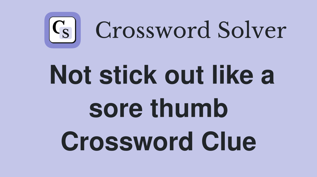 Not stick out like a sore thumb Crossword Clue