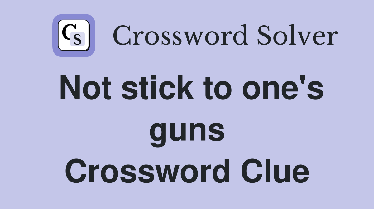 Not stick to one's guns Crossword Clue