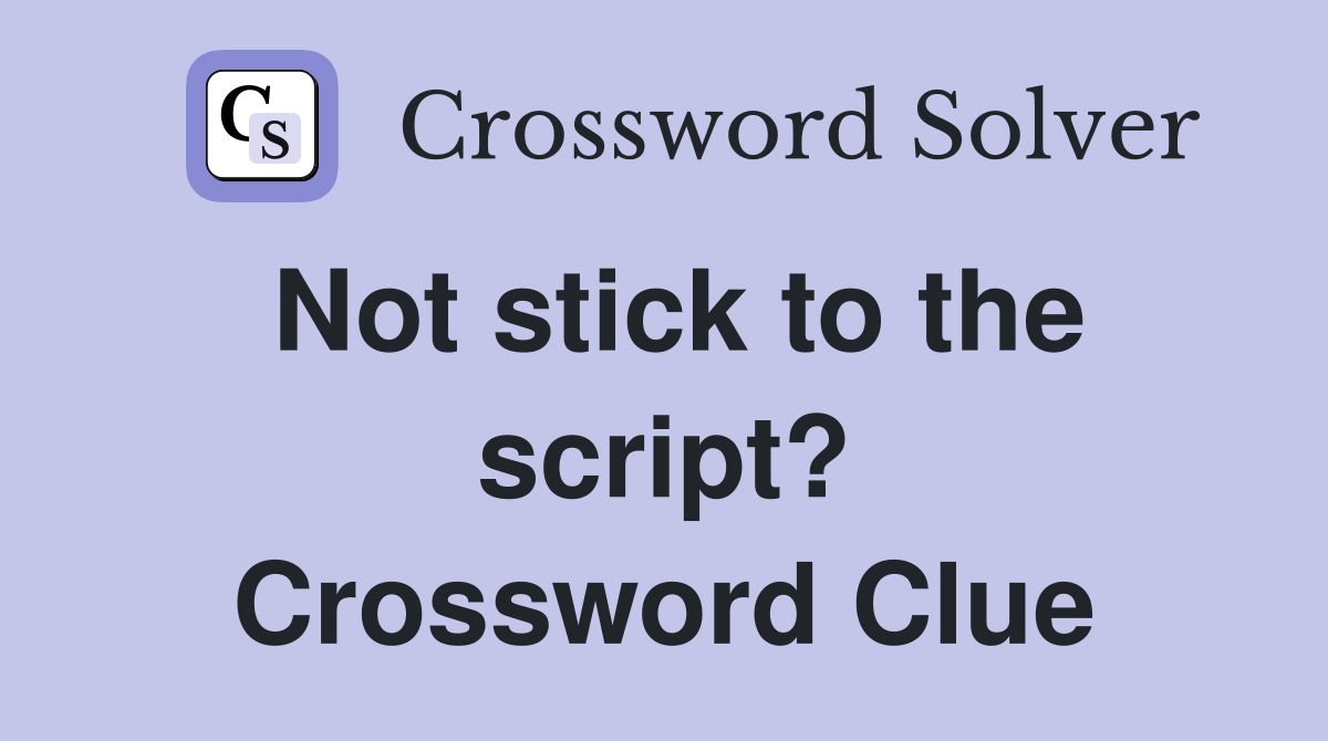 Not stick to the script? Crossword Clue