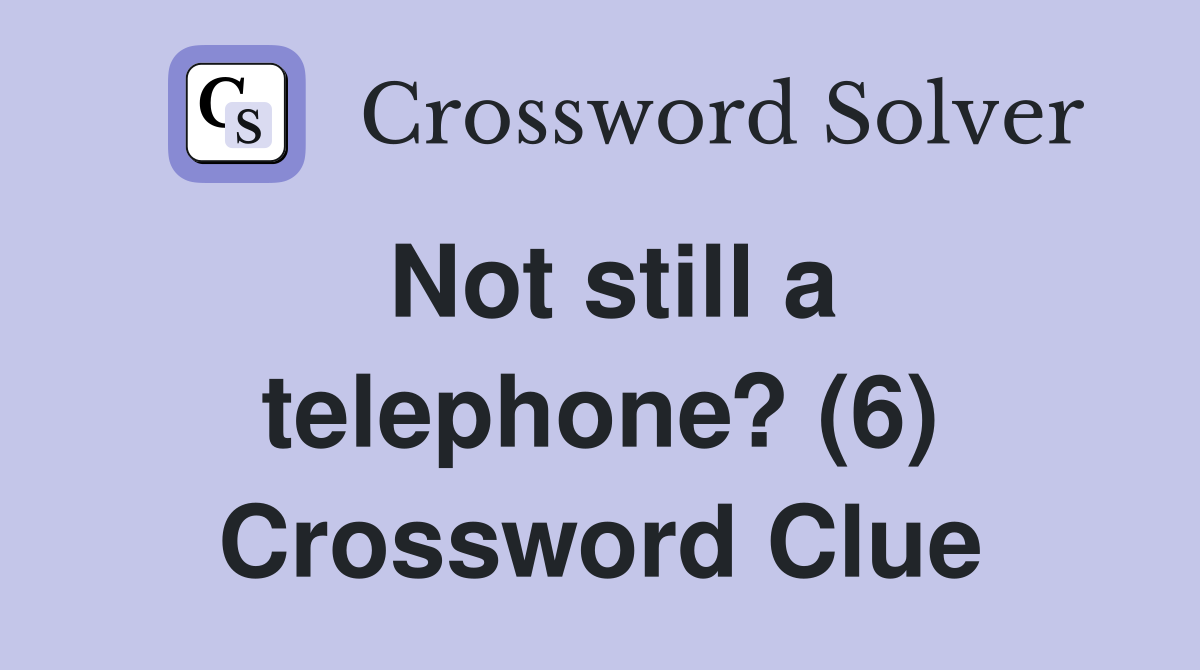 Not still a telephone? (6) Crossword Clue