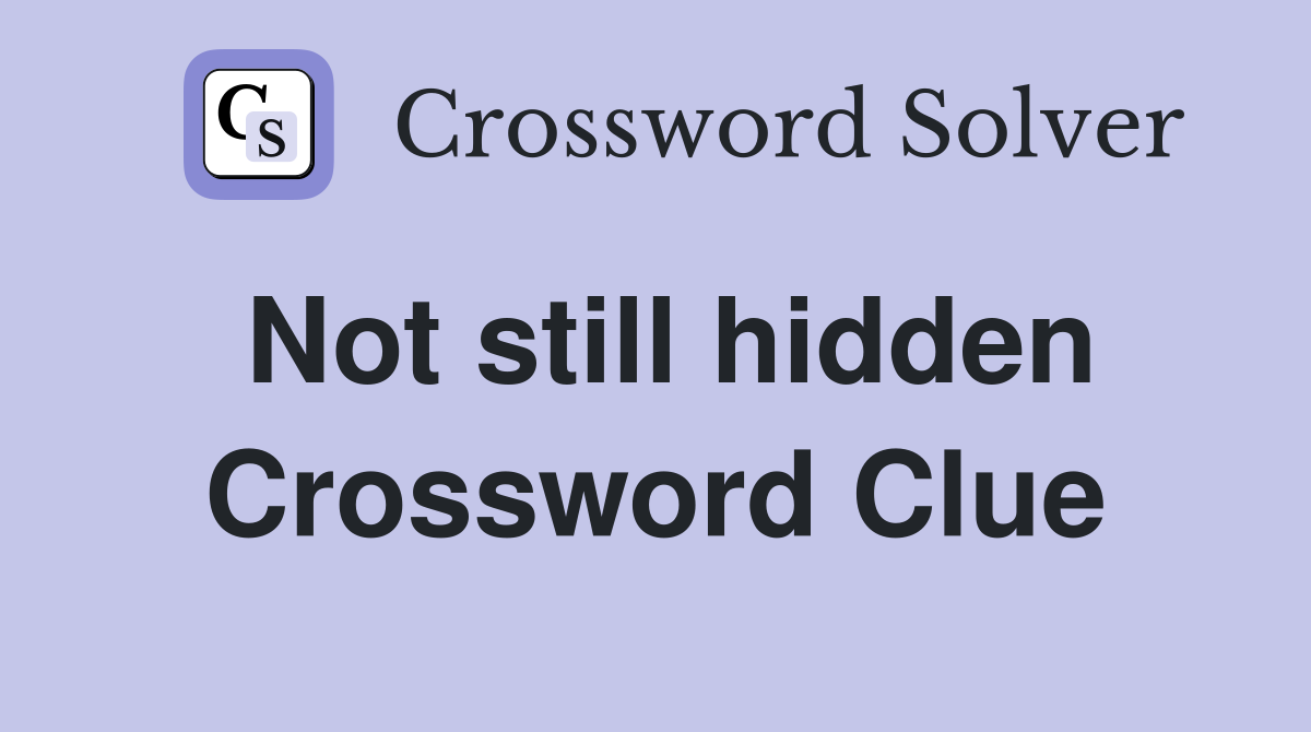 Not still hidden Crossword Clue