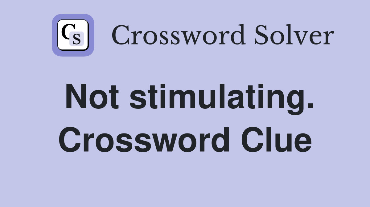 Not stimulating. Crossword Clue