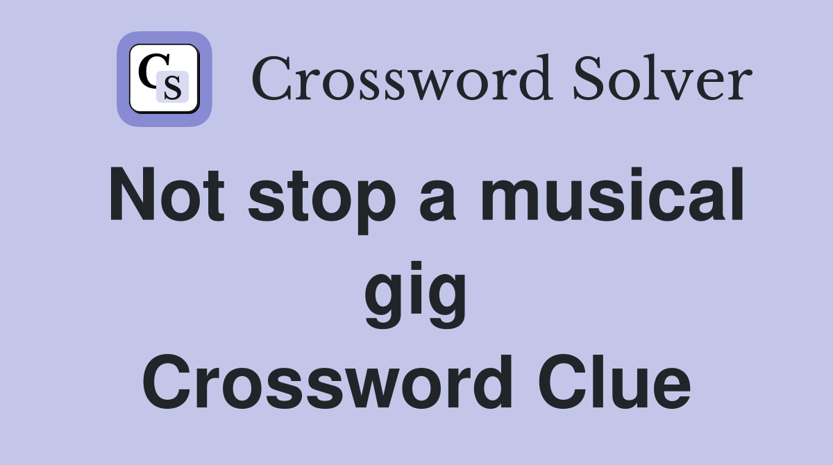 Not stop a musical gig Crossword Clue