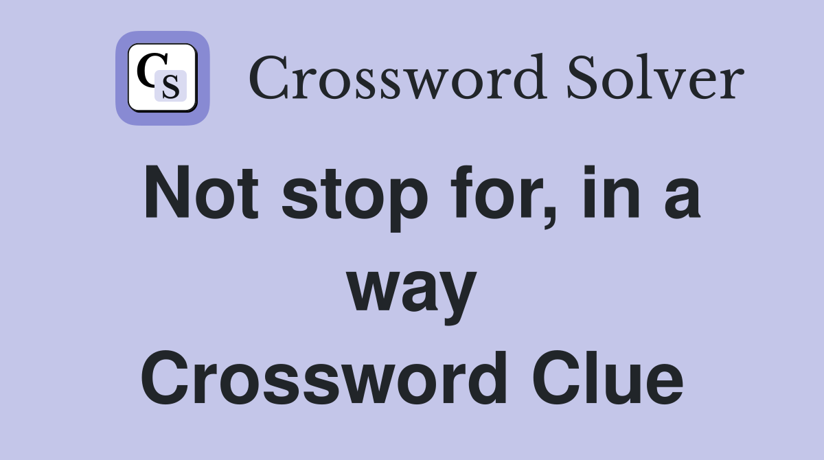 Not stop for, in a way Crossword Clue
