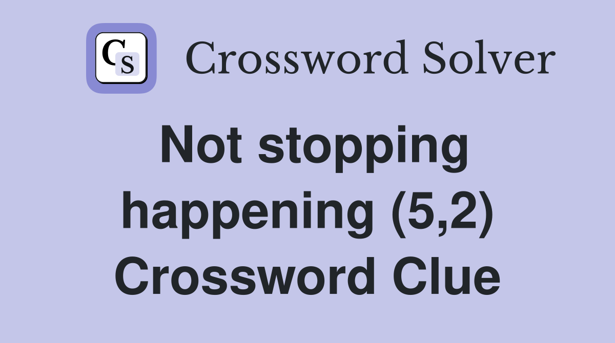 Not stopping happening (5,2) Crossword Clue