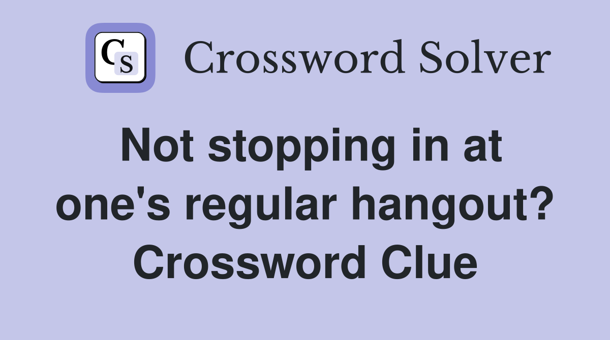 Not stopping in at one's regular hangout? Crossword Clue