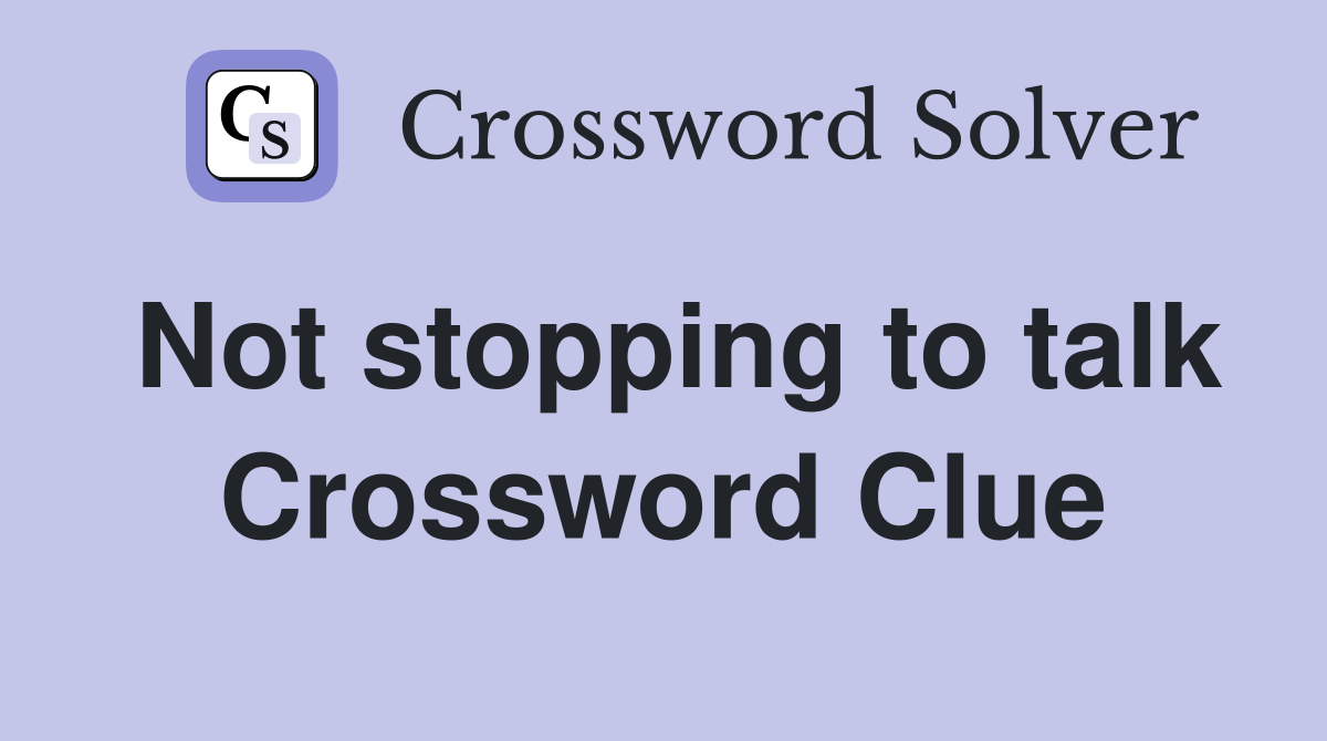 Not stopping to talk Crossword Clue