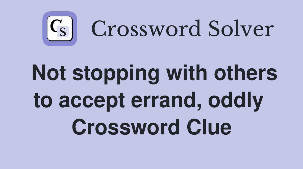Not stopping with others to accept errand, oddly  Crossword Clue