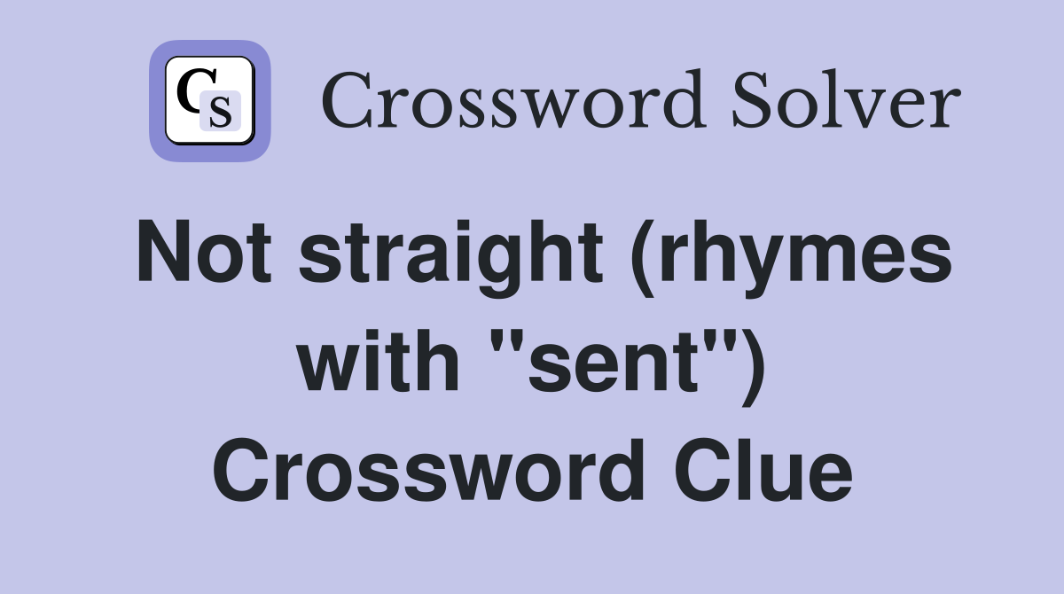 Not straight (rhymes with "sent") Crossword Clue