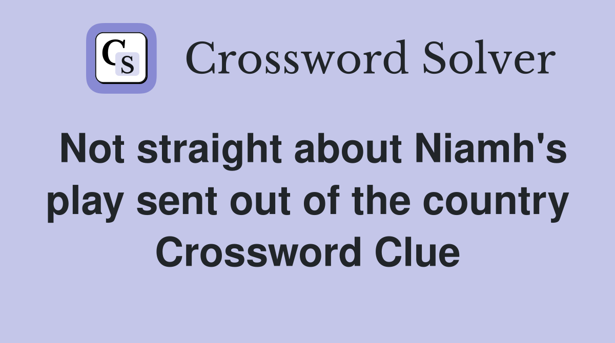 Not straight about Niamh's play sent out of the country Crossword Clue