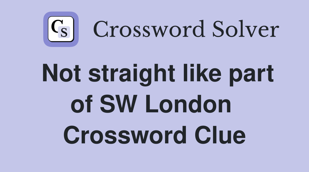 Not straight like part of SW London  Crossword Clue