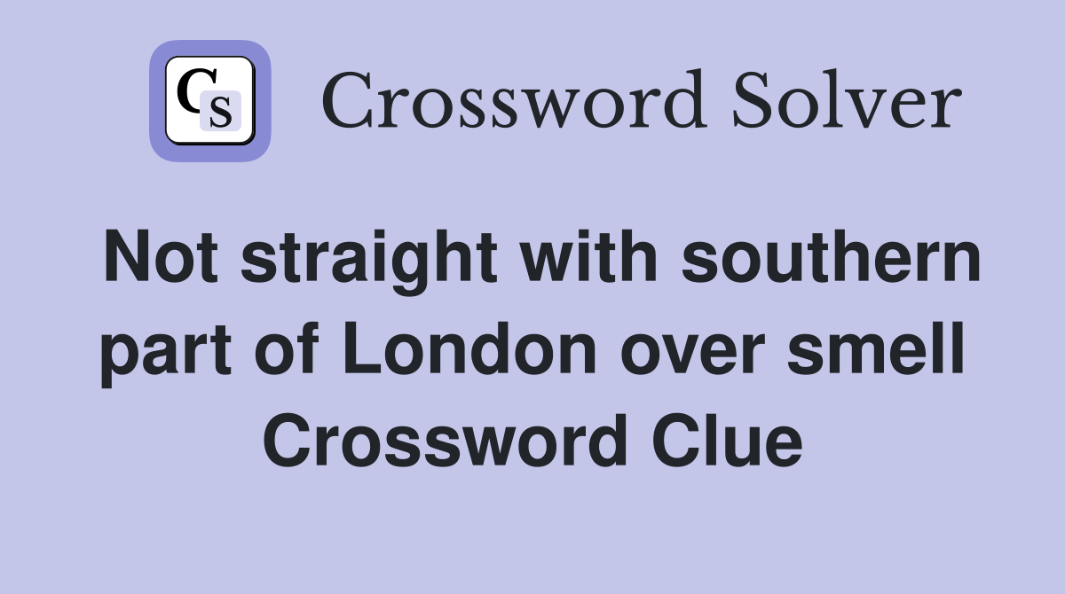 Not straight with southern part of London over smell Crossword Clue