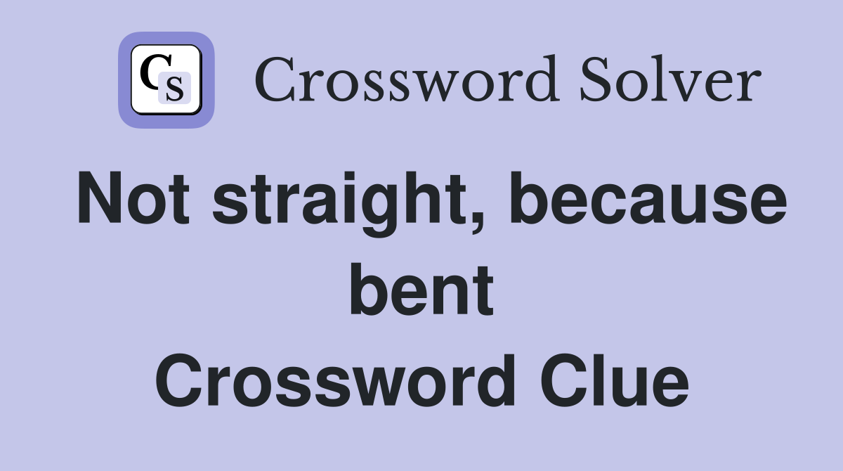 Not straight, because bent Crossword Clue