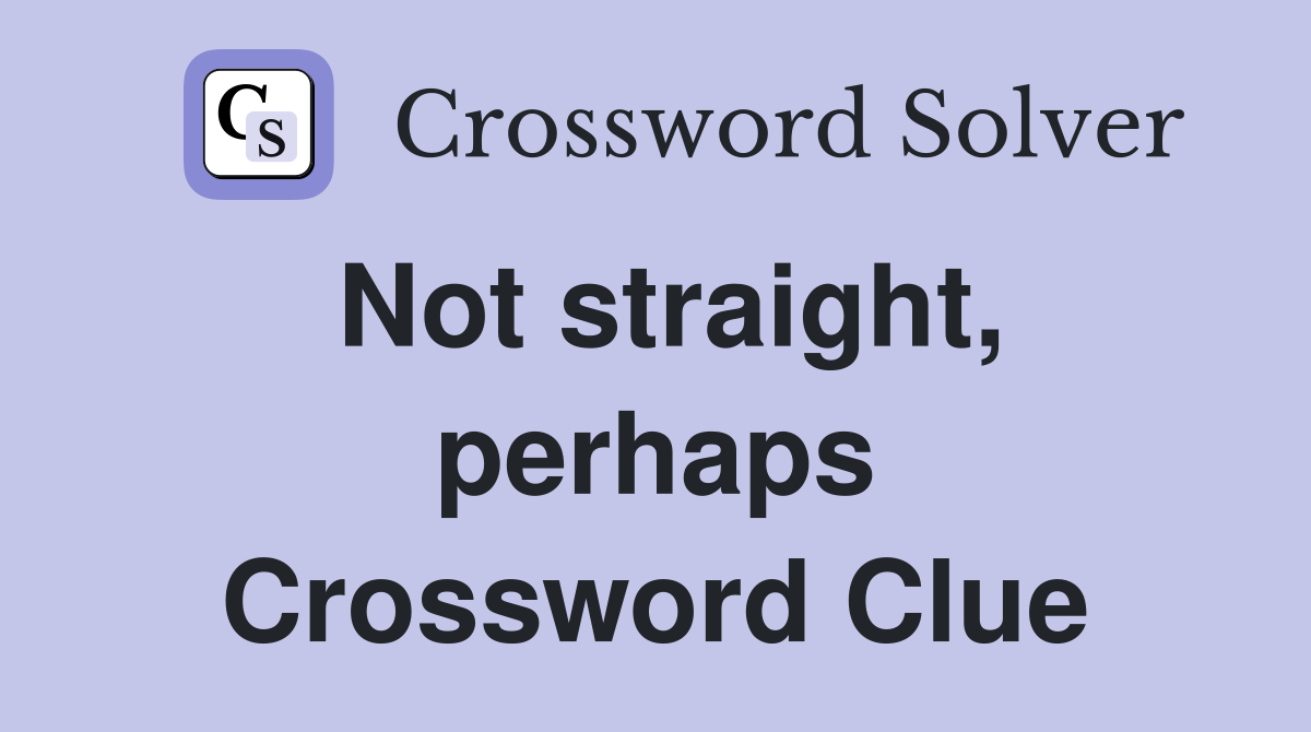 Not straight, perhaps Crossword Clue