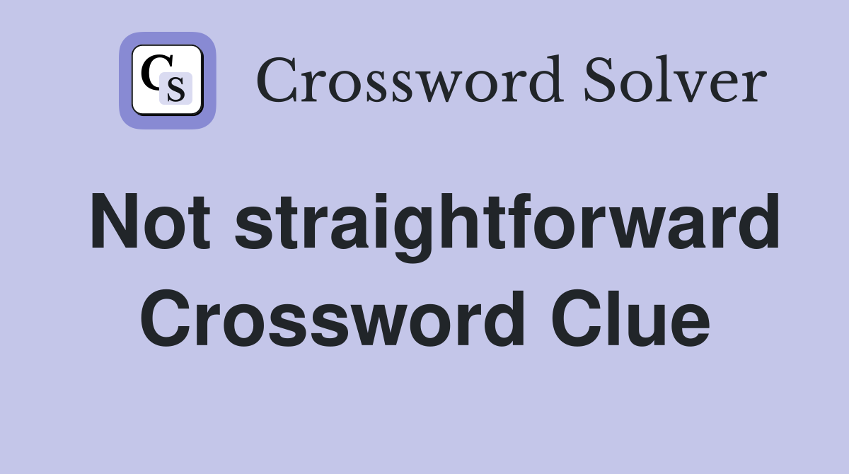 Not straightforward Crossword Clue