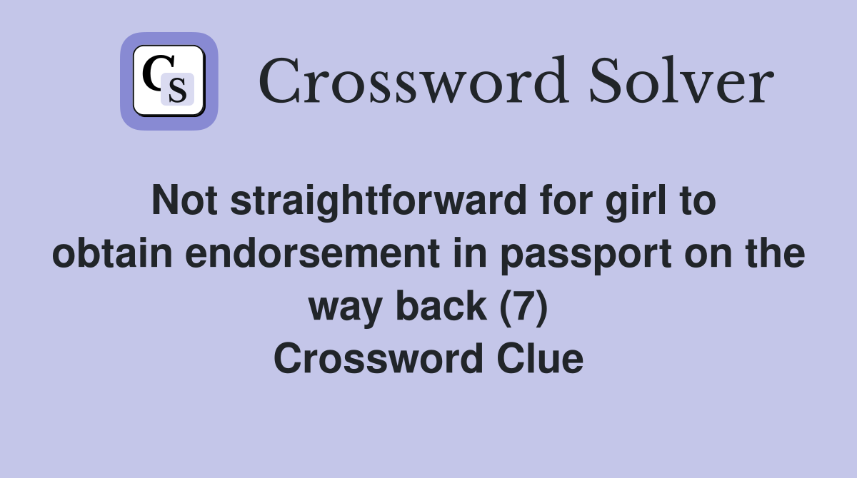 Not straightforward for girl to obtain endorsement in passport on the way back (7) Crossword Clue