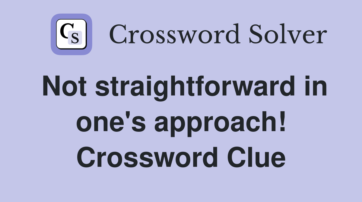 Not straightforward in one's approach! Crossword Clue