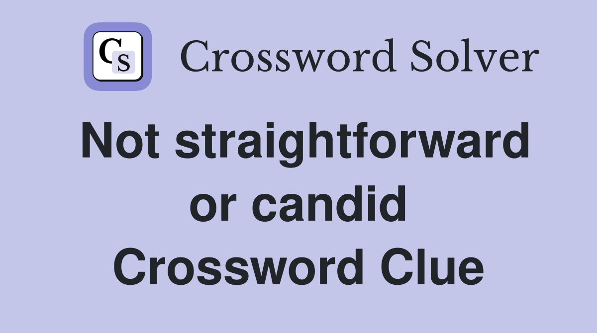 Not straightforward or candid Crossword Clue