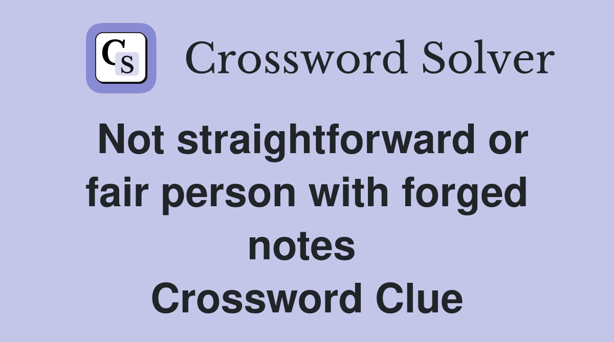 Not straightforward or fair person with forged notes  Crossword Clue