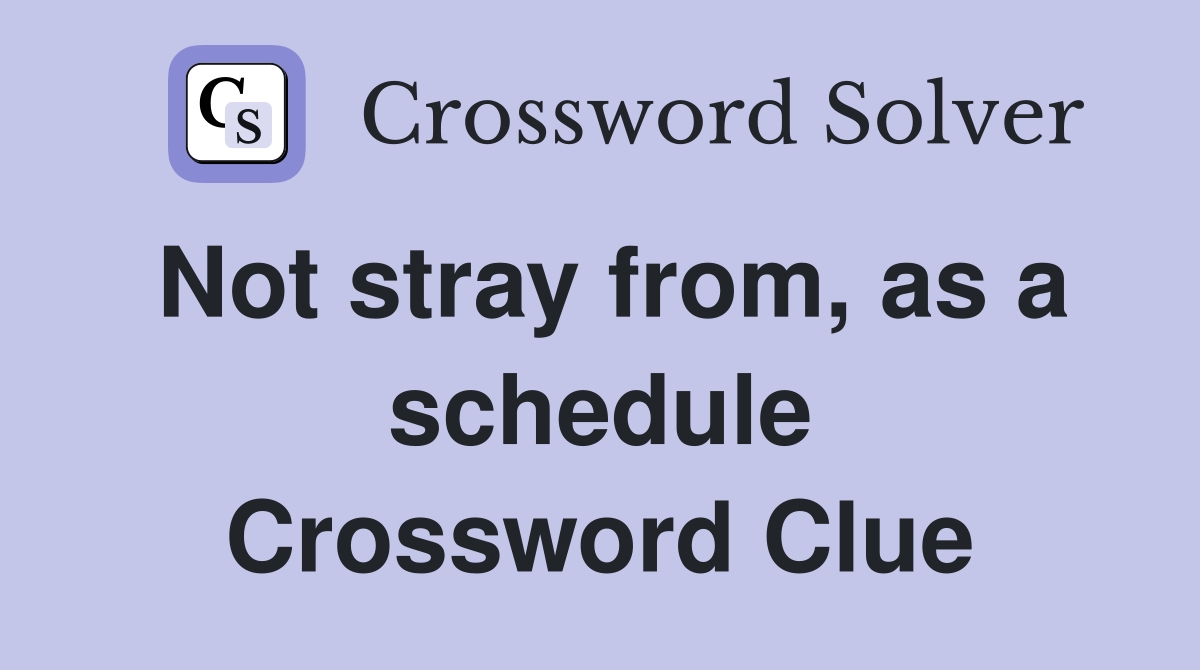Not stray from, as a schedule Crossword Clue