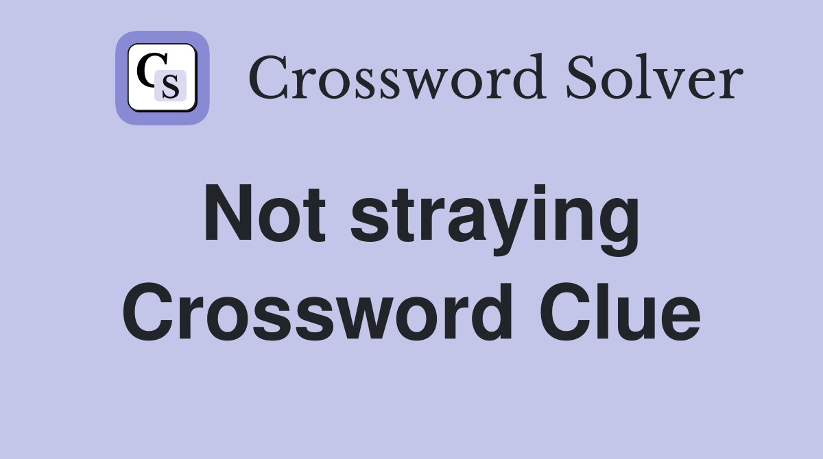 Not straying Crossword Clue