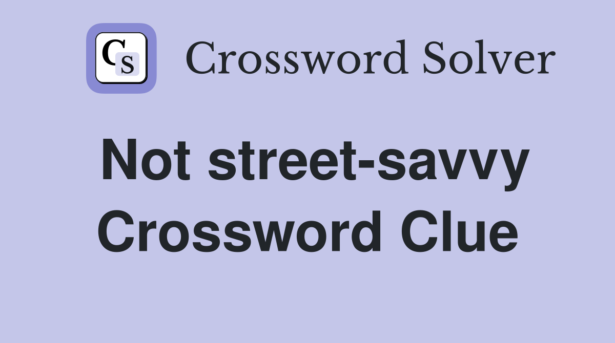 Not street-savvy Crossword Clue