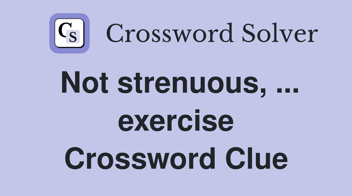 Not strenuous, ... exercise Crossword Clue