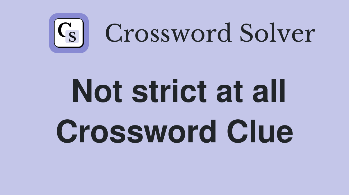 Not strict at all Crossword Clue