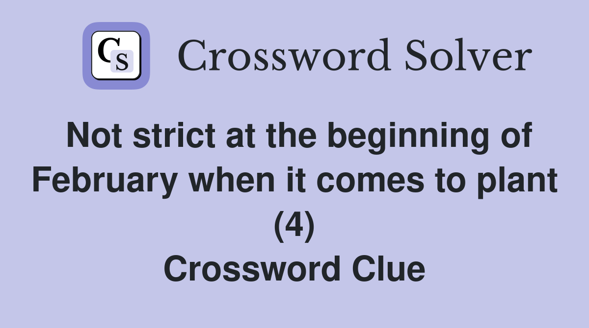 Not strict at the beginning of February when it comes to plant (4) Crossword Clue
